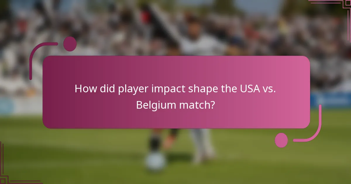 How did player impact shape the USA vs. Belgium match?