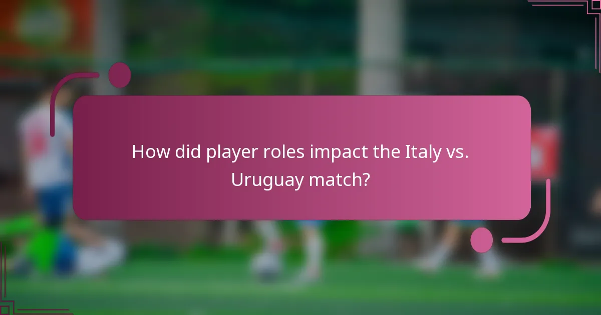 How did player roles impact the Italy vs. Uruguay match?