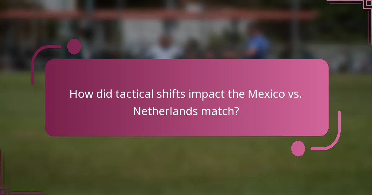 How did tactical shifts impact the Mexico vs. Netherlands match?