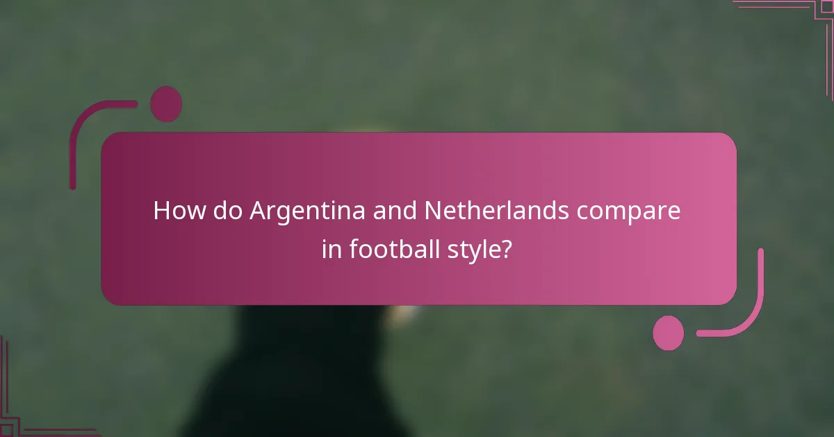 How do Argentina and Netherlands compare in football style?