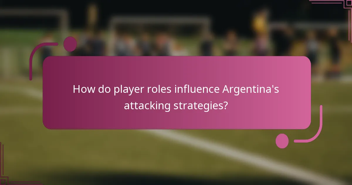 How do player roles influence Argentina's attacking strategies?