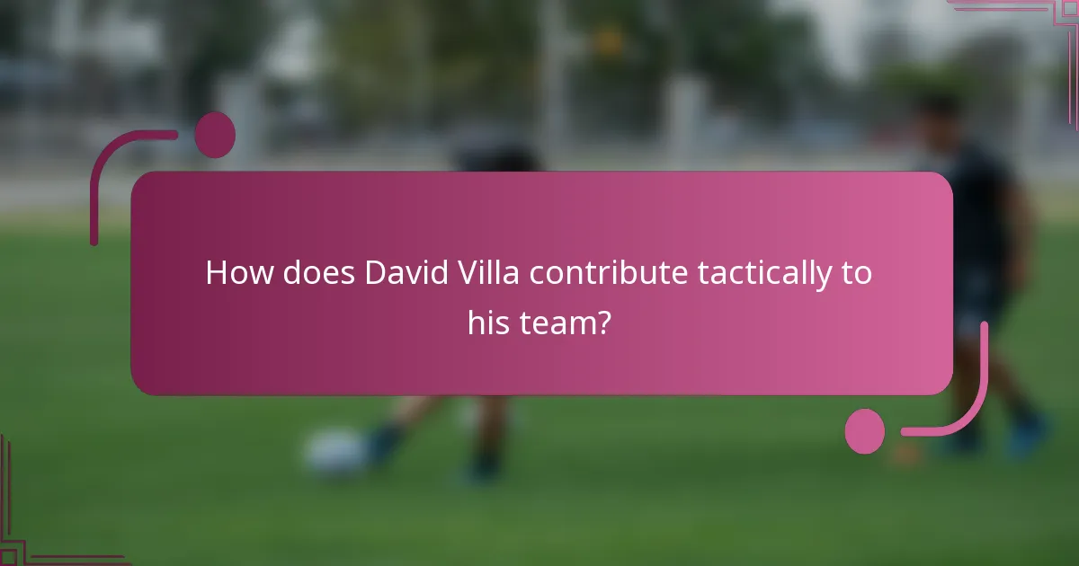 How does David Villa contribute tactically to his team?