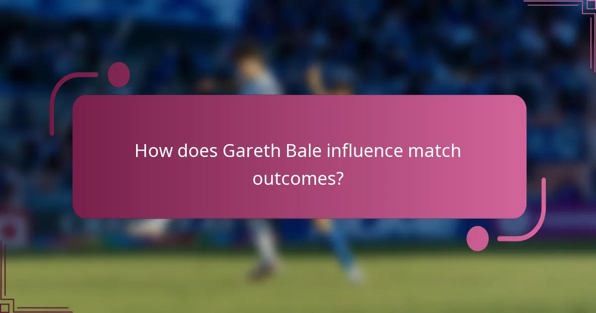How does Gareth Bale influence match outcomes?