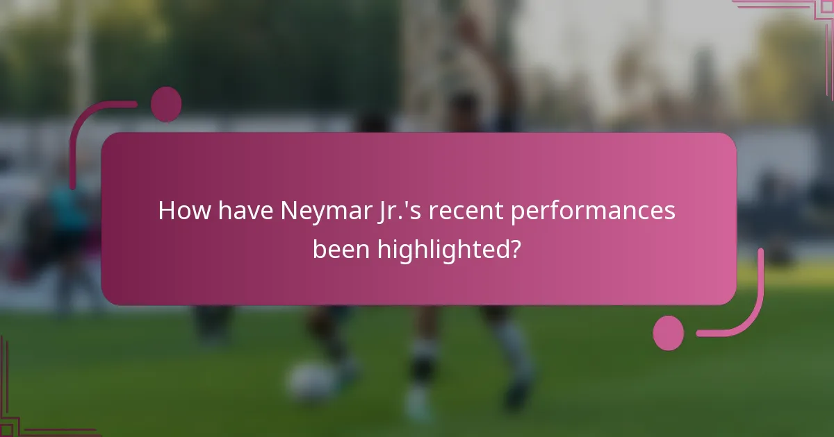 How have Neymar Jr.'s recent performances been highlighted?