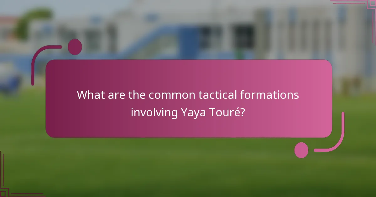 What are the common tactical formations involving Yaya Touré?