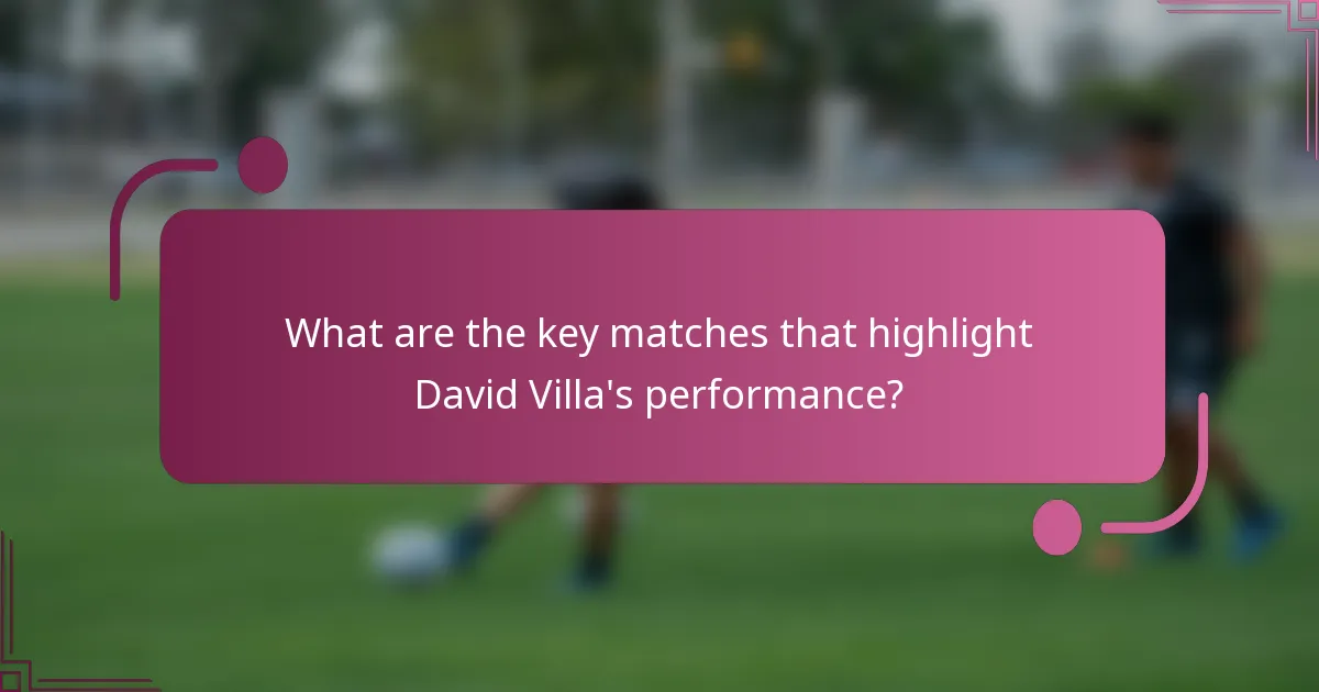 What are the key matches that highlight David Villa's performance?