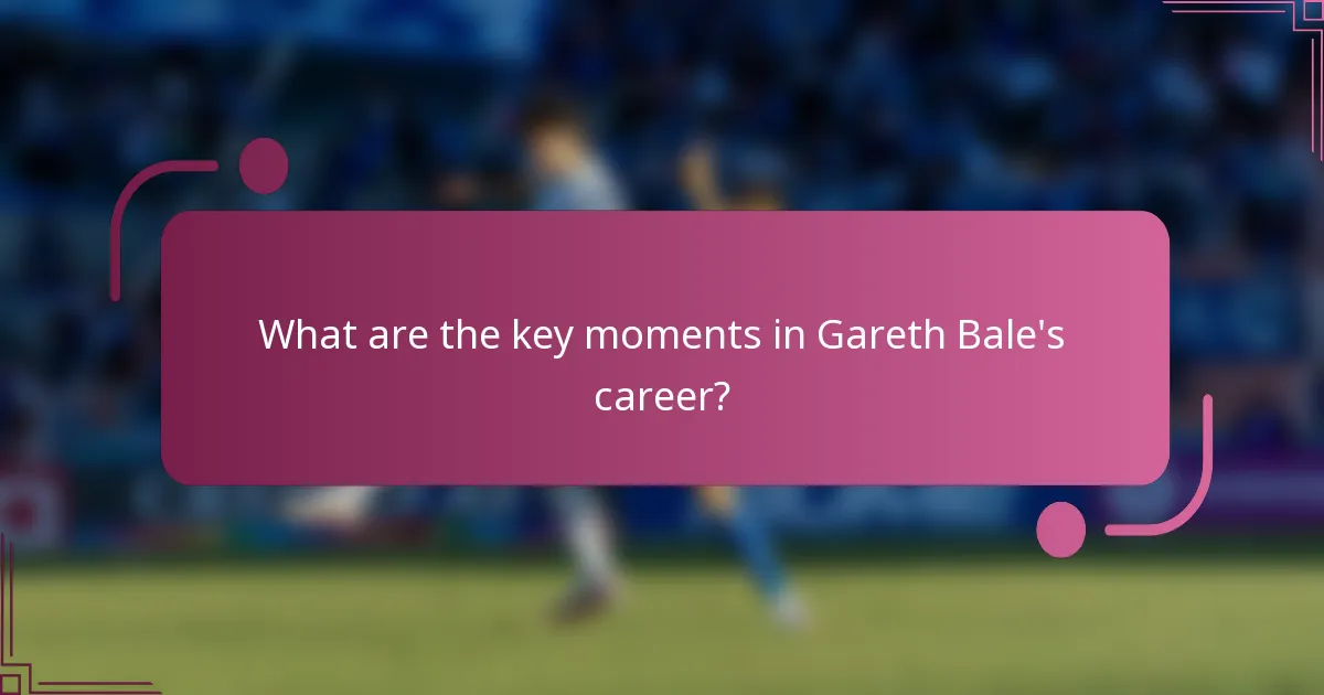 What are the key moments in Gareth Bale's career?