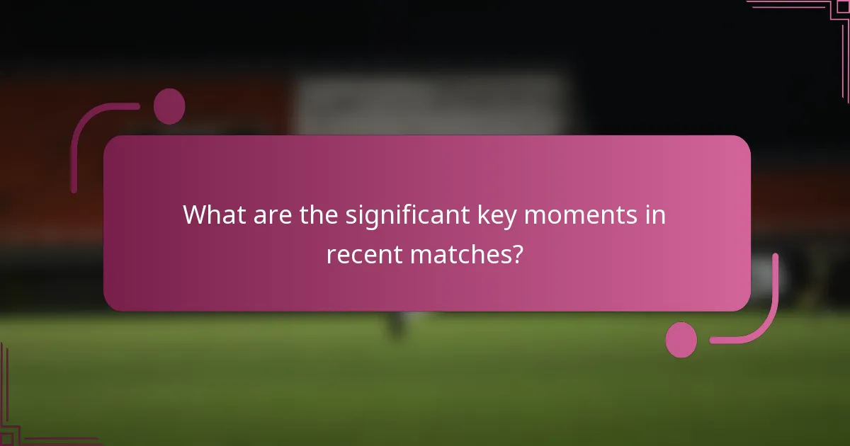 What are the significant key moments in recent matches?