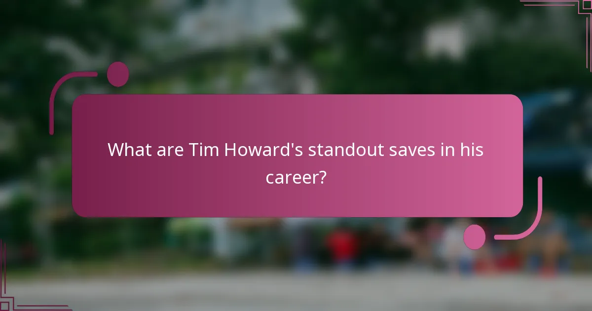 What are Tim Howard's standout saves in his career?