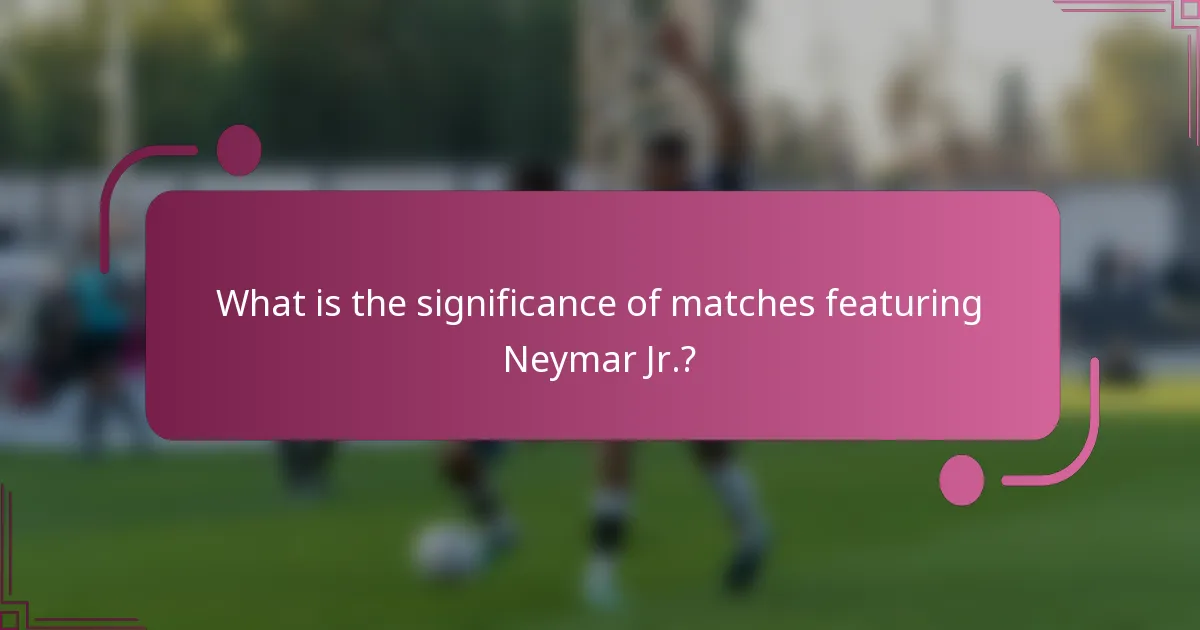 What is the significance of matches featuring Neymar Jr.?