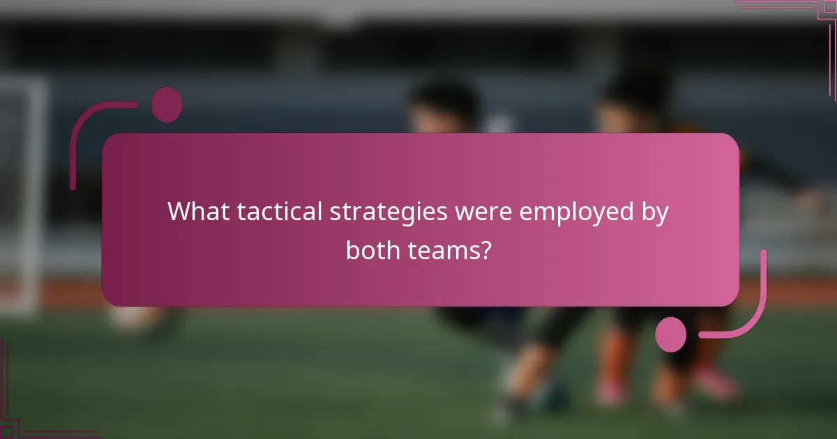 What tactical strategies were employed by both teams?