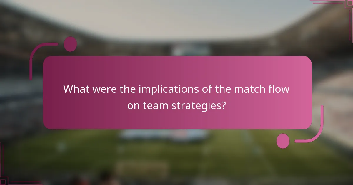 What were the implications of the match flow on team strategies?