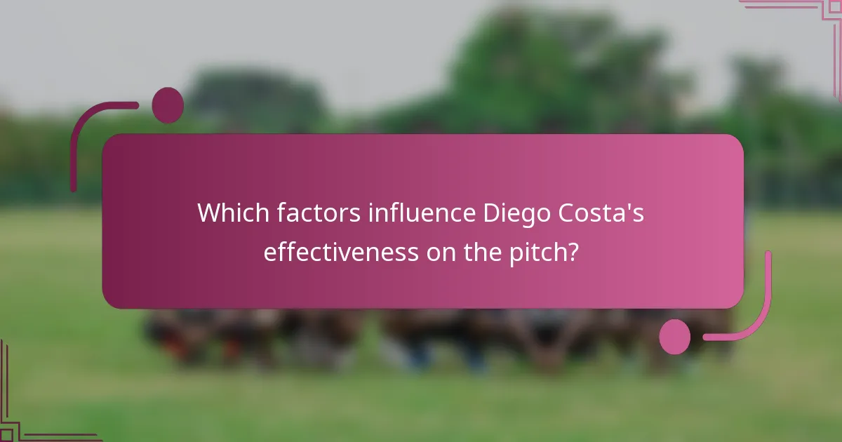 Which factors influence Diego Costa's effectiveness on the pitch?