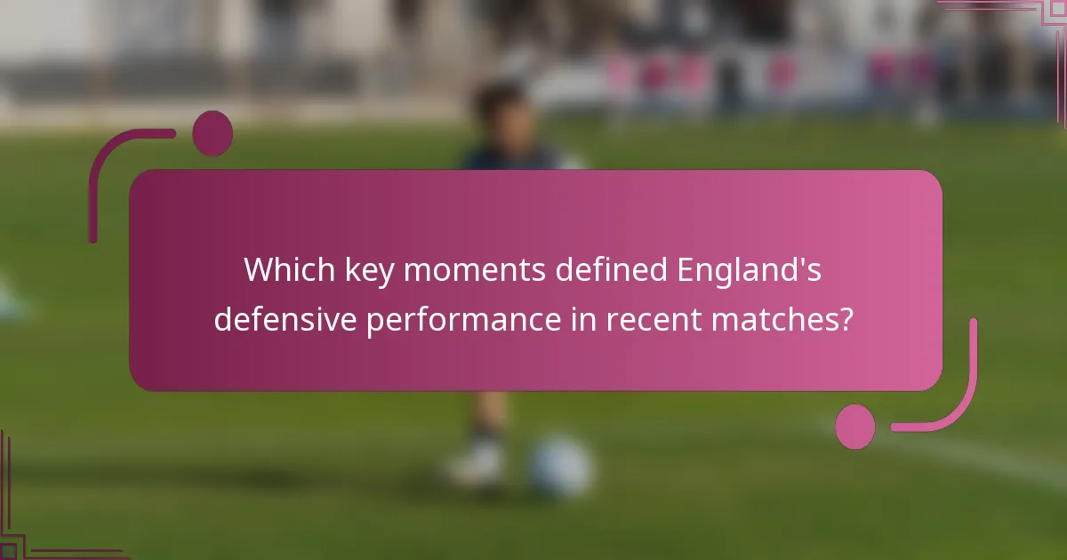 Which key moments defined England's defensive performance in recent matches?