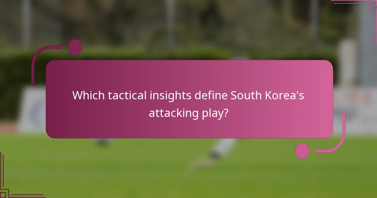 Which tactical insights define South Korea's attacking play?